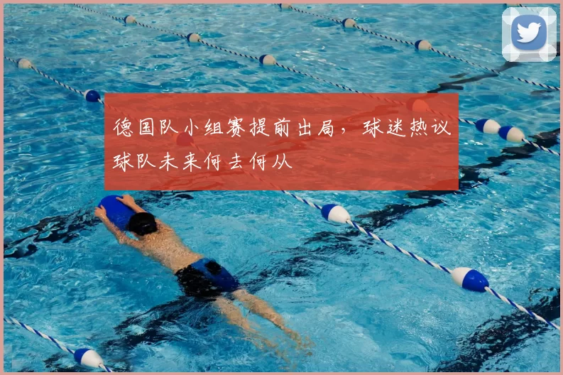 德国队小组赛提前出局，球迷热议球队未来何去何从