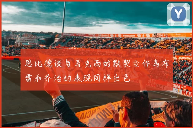 恩比德谈与马克西的默契合作乌布雷和乔治的表现同样出色