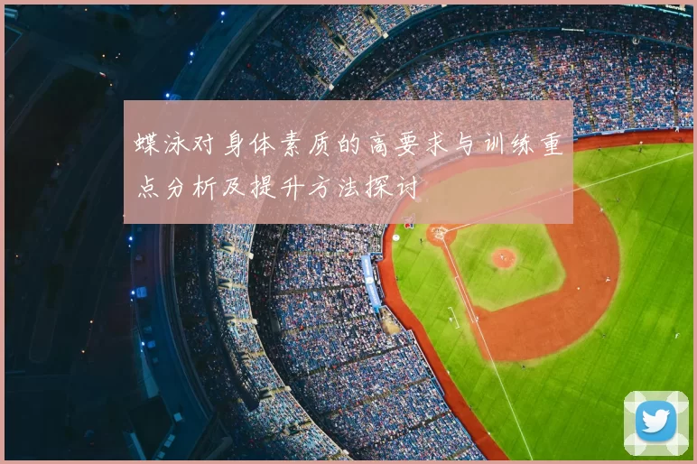 蝶泳对身体素质的高要求与训练重点分析及提升方法探讨
