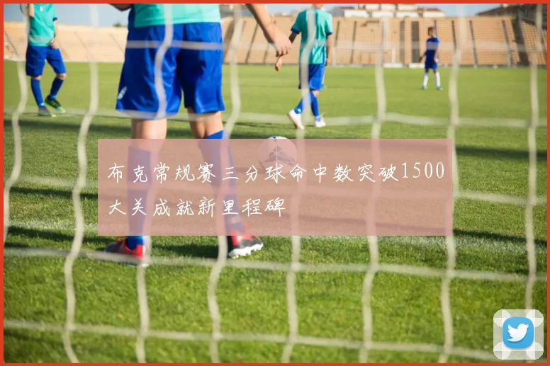 布克常规赛三分球命中数突破1500大关成就新里程碑