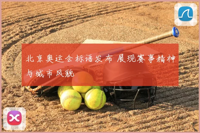 北京奥运会标语发布 展现赛事精神与城市风貌