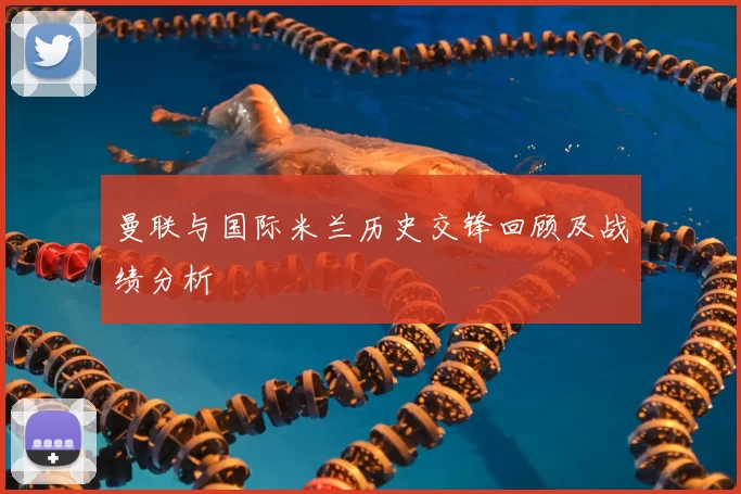曼联与国际米兰历史交锋回顾及战绩分析
