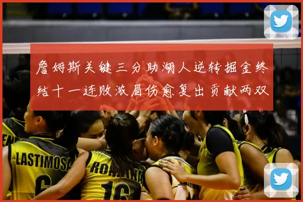 詹姆斯关键三分助湖人逆转掘金终结十一连败浓眉伤愈复出贡献两双数据
