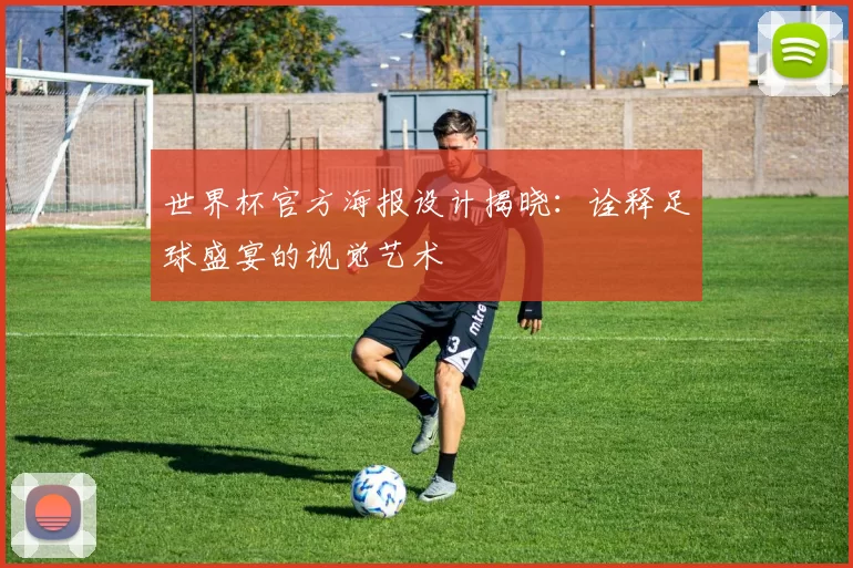 世界杯官方海报设计揭晓:诠释足球盛宴的视觉艺术