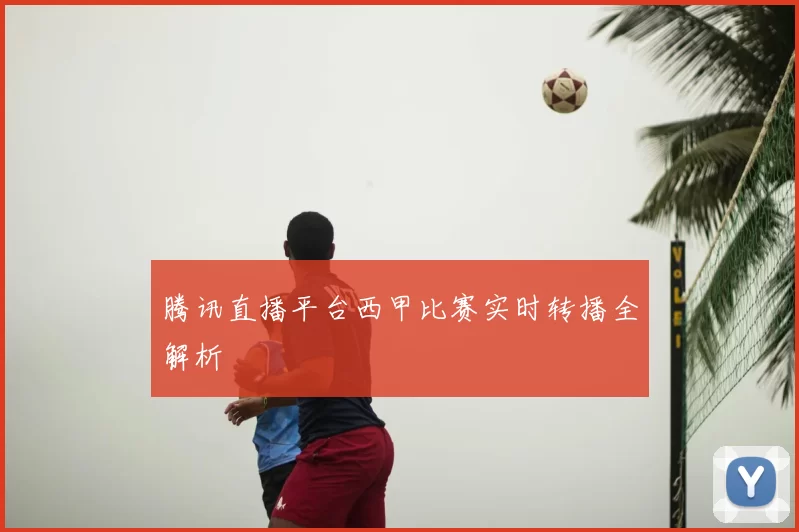 腾讯直播平台西甲比赛实时转播全解析