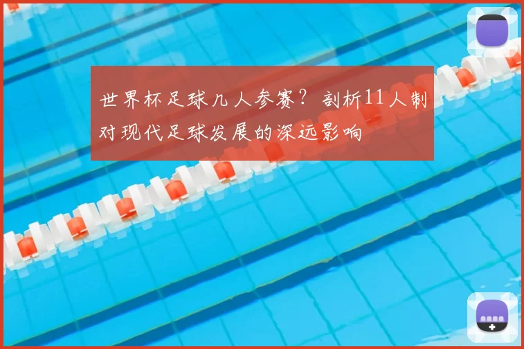 世界杯足球几人参赛？剖析11人制对现代足球发展的深远影响