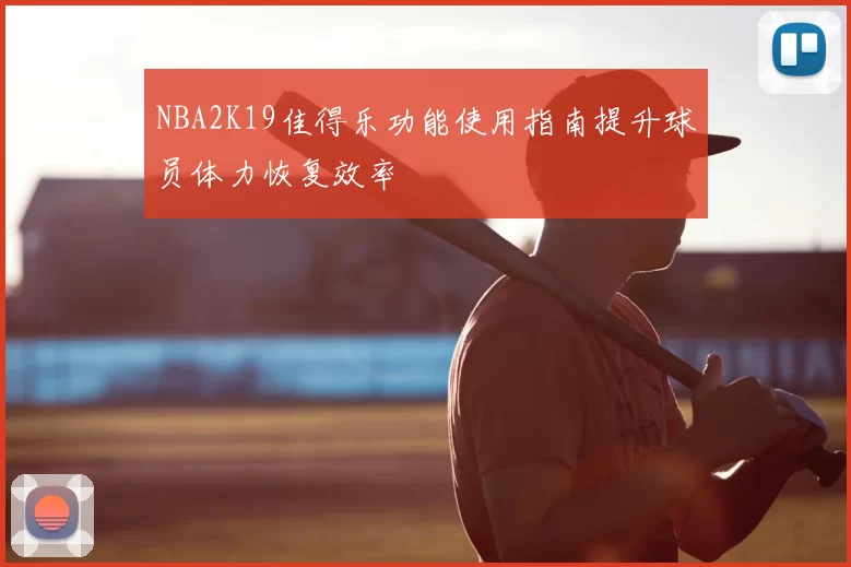 NBA2K19佳得乐功能使用指南提升球员体力恢复效率