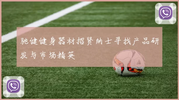 驰健健身器材招贤纳士寻找产品研发与市场精英