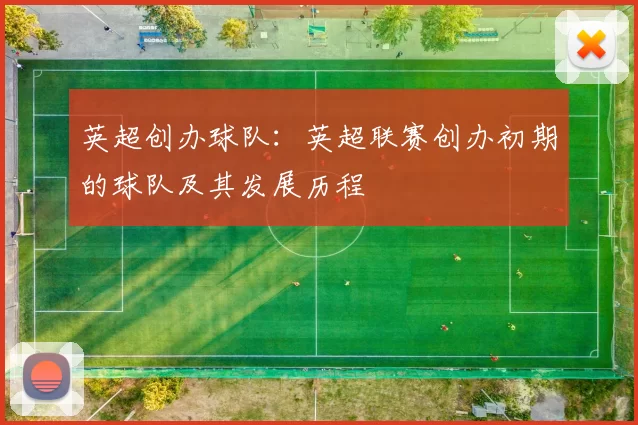 英超创办球队:英超联赛创办初期的球队及其发展历程