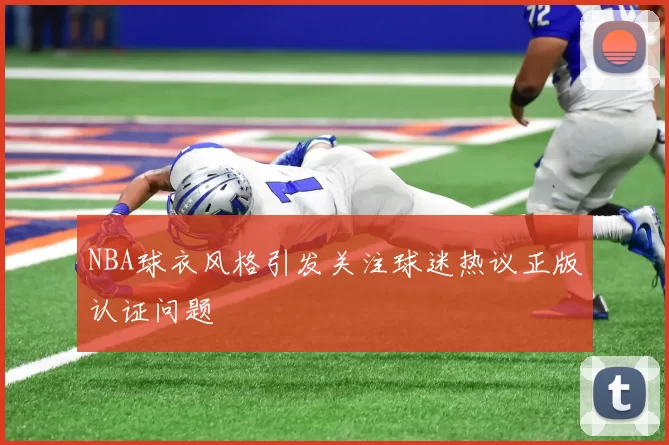 NBA球衣风格引发关注球迷热议正版认证问题