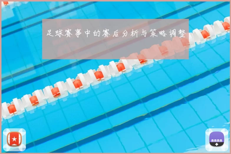 足球赛事中的赛后分析与策略调整