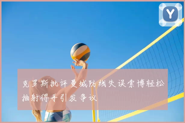 克罗斯批评曼城防线失误索博轻松抽射得手引发争议