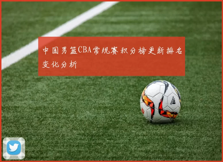 中国男篮CBA常规赛积分榜更新排名变化分析