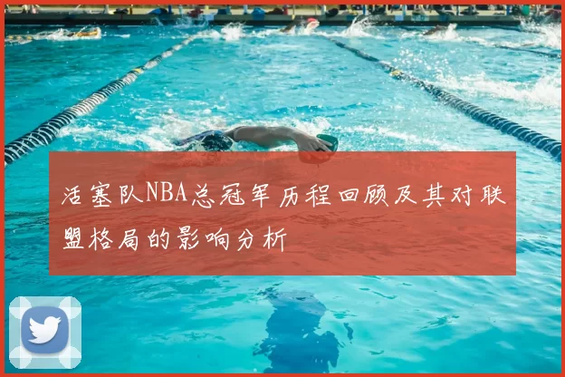 活塞队NBA总冠军历程回顾及其对联盟格局的影响分析