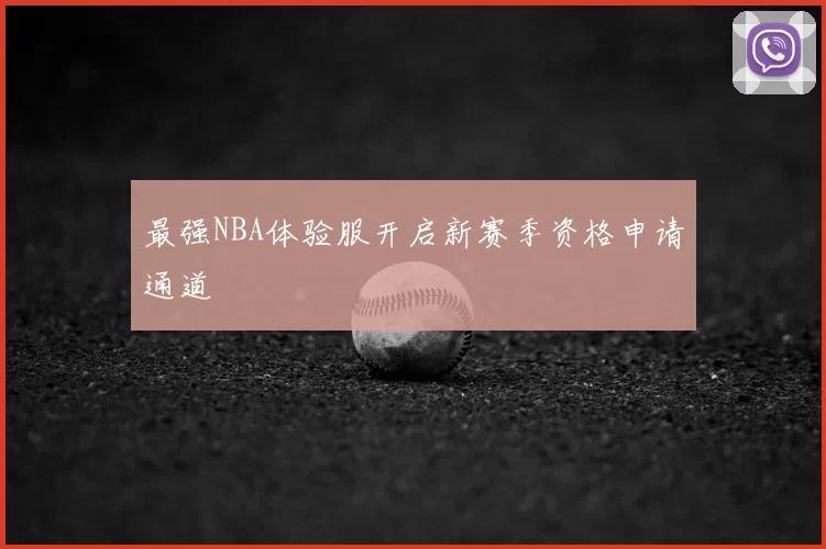 最强NBA体验服开启新赛季资格申请通道