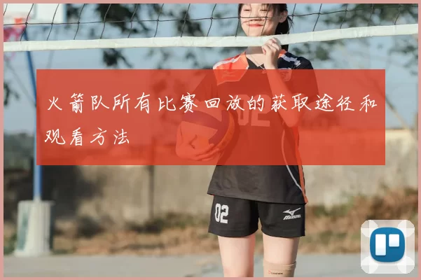 火箭队所有比赛回放的获取途径和观看方法
