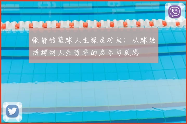 张静的篮球人生深度对话：从球场拼搏到人生哲学的启示与反思