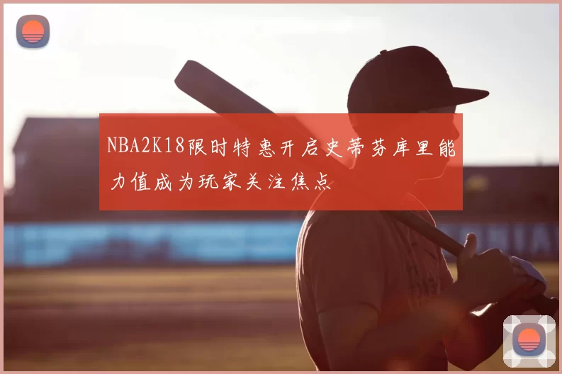 NBA2K18限时特惠开启史蒂芬库里能力值成为玩家关注焦点