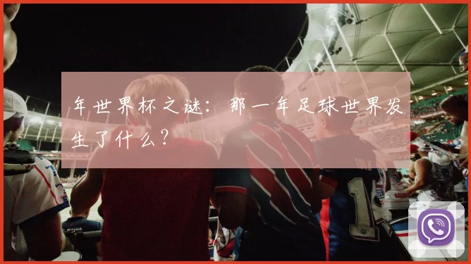 年世界杯之谜：那一年足球世界发生了什么？