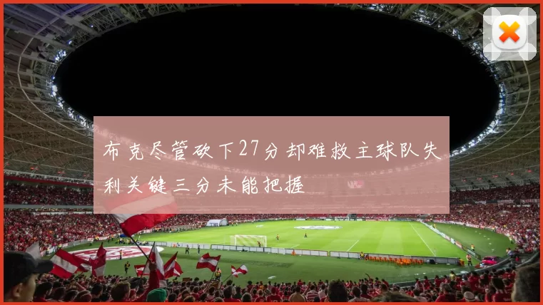 布克尽管砍下27分却难救主球队失利关键三分未能把握