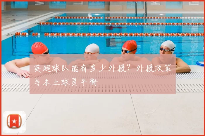 英超球队能有多少外援?外援政策与本土球员平衡