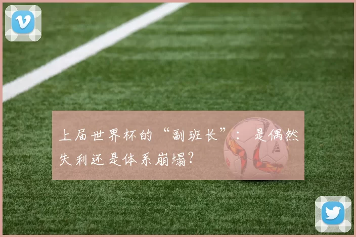 上届世界杯的“副班长”：是偶然失利还是体系崩塌？
