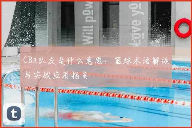 CBA队友是什么意思,篮球术语解读与实战应用指南