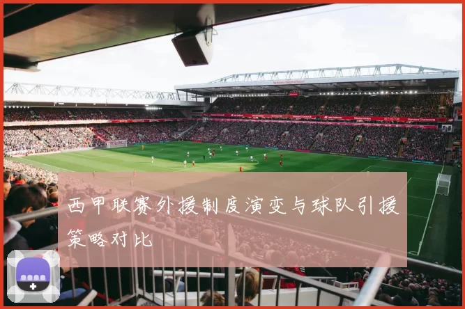 西甲联赛外援制度演变与球队引援策略对比
