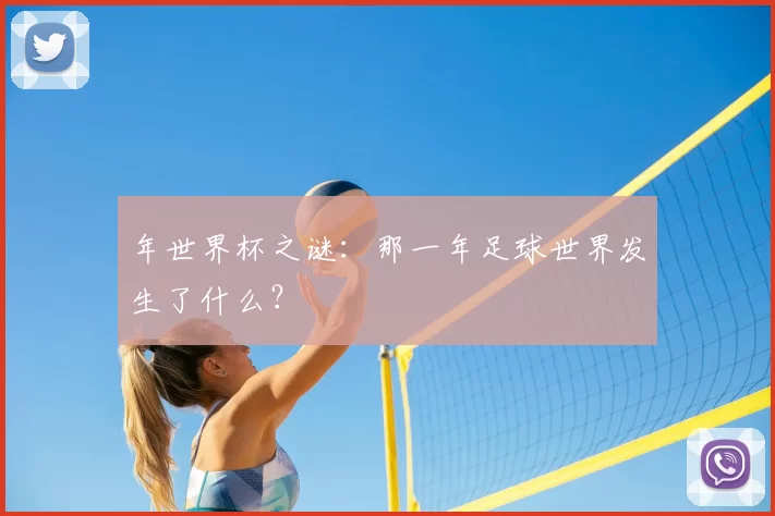 年世界杯之谜:那一年足球世界发生了什么?