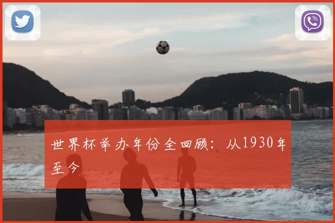 世界杯举办年份全回顾:从1930年至今