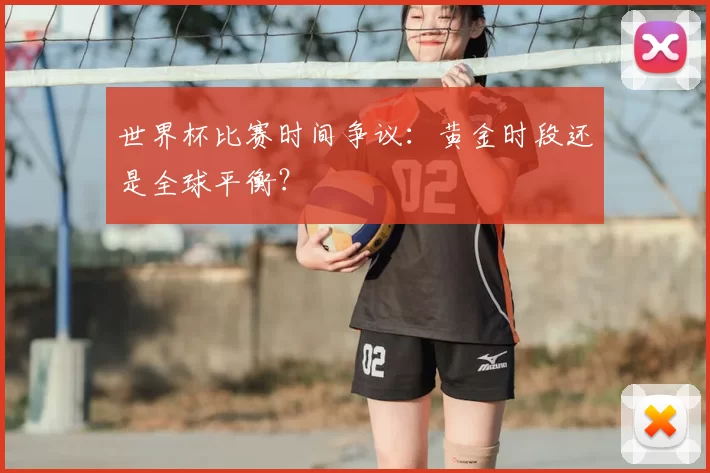 世界杯比赛时间争议：黄金时段还是全球平衡？
