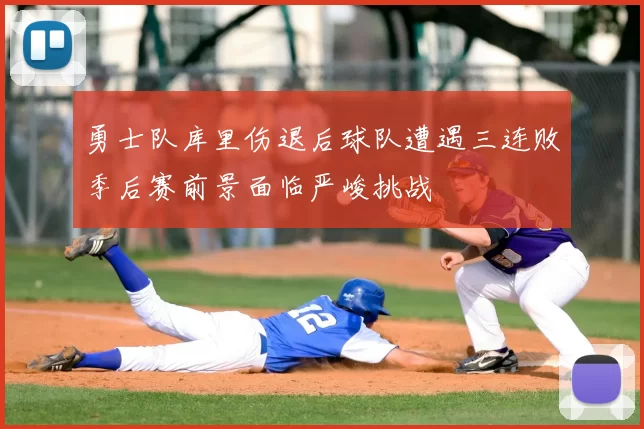 勇士队库里伤退后球队遭遇三连败季后赛前景面临严峻挑战
